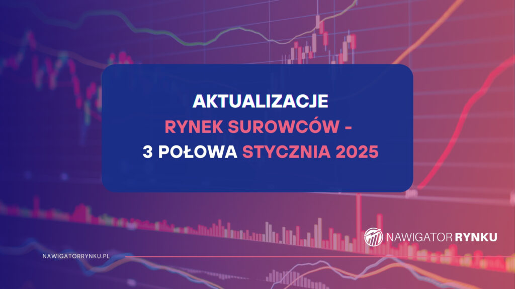 Rynek surowców – 3 połowa stycznia 2025​